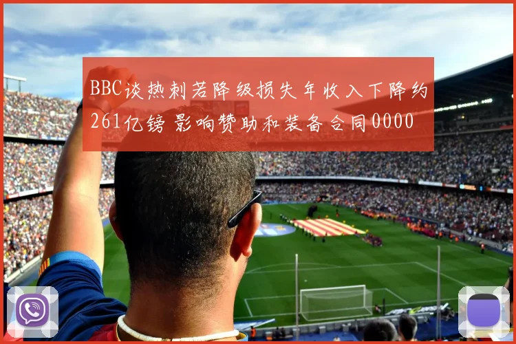 BBC谈热刺若降级损失年收入下降约261亿镑 影响赞助和装备合同0000644